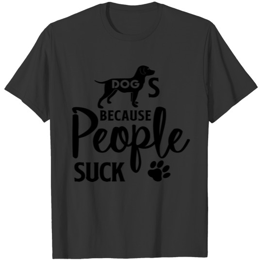 Dogs Because People Suck T-shirt