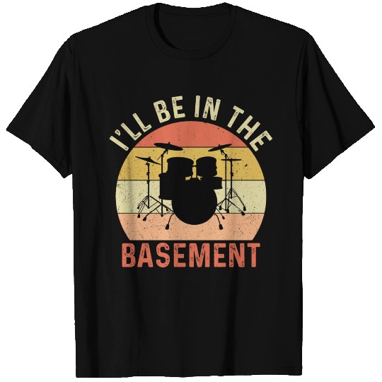 I ll Be In The Basement Drum Set Drumming Drummer T Shirts