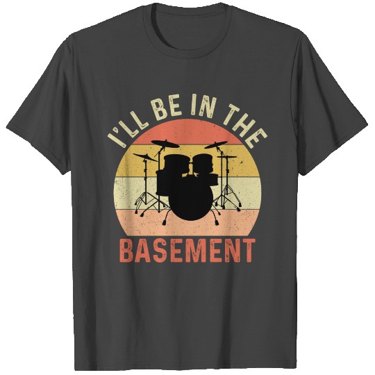 I ll Be In The Basement Drum Set Drumming Drummer T Shirts