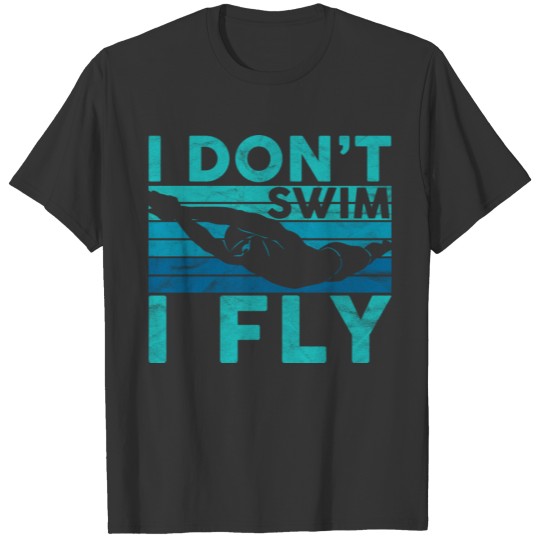 Funny Swimming I Don't Swim I Fly T Shirts