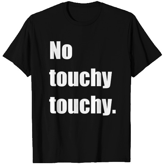 No touchy touchy T Shirts