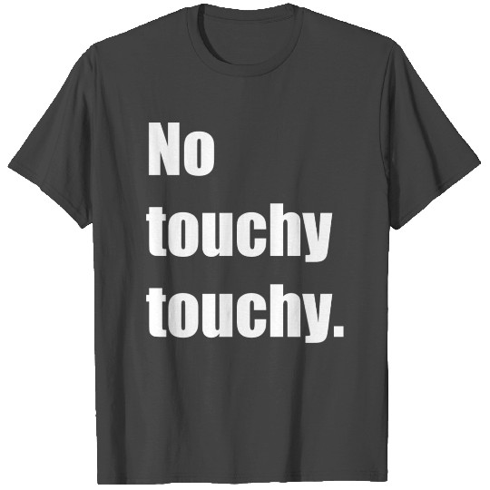 No touchy touchy T Shirts