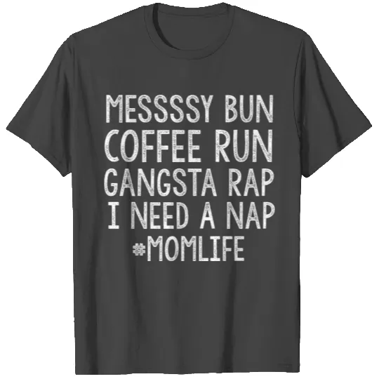 Mom Life Messy Bun Coffee Run Gangsta Rap I Need T Shirts