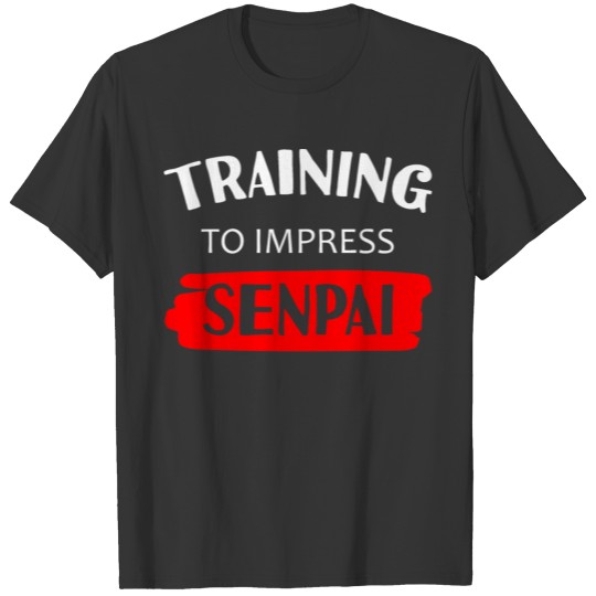 Training To Impress Senpai 3 T Shirts