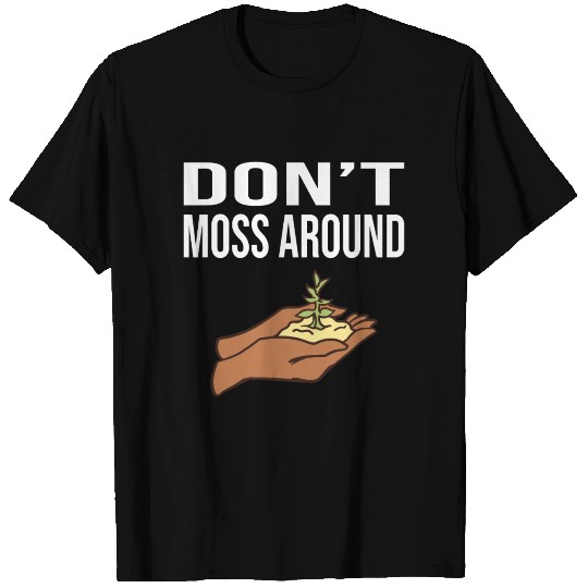 Don’t Moss Around T Shirts