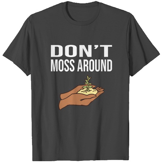 Don’t Moss Around T Shirts