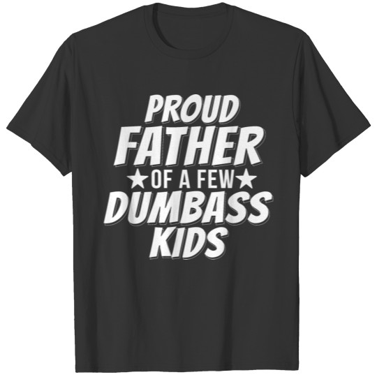 Proud Father Of A Few Dumbass Kids T-shirt