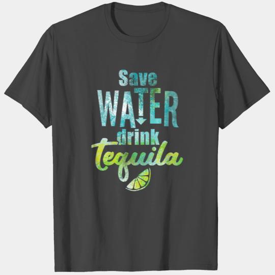 Save water drink tequila T Shirts