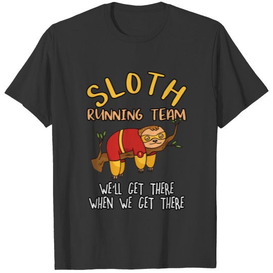 Sloth Running Team: We'll Get There When We Get T-shirt