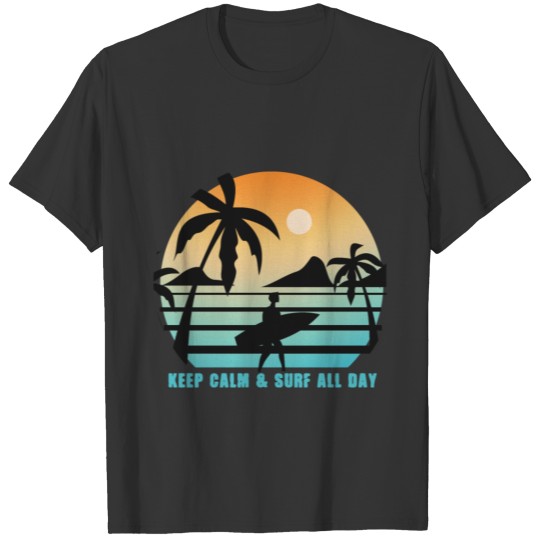 Keep Calm Surf All Day Surfing Surfer T Shirts