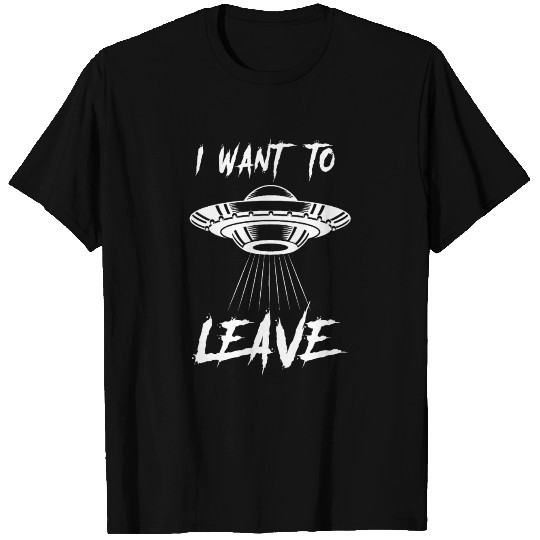I want to leave T Shirts