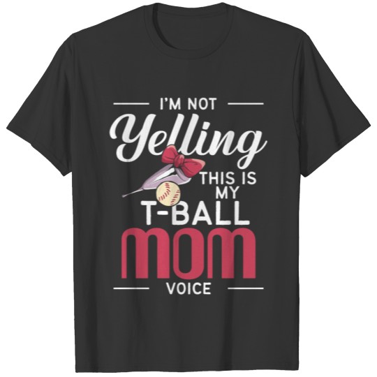 I'm not yelling this is my T-Ball Mom Voice - T-shirt