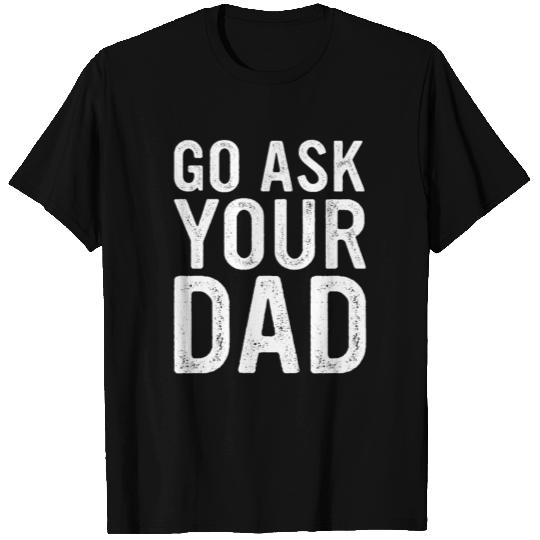 Go Ask Your Dad Homeoffice Funny Gift T Shirts