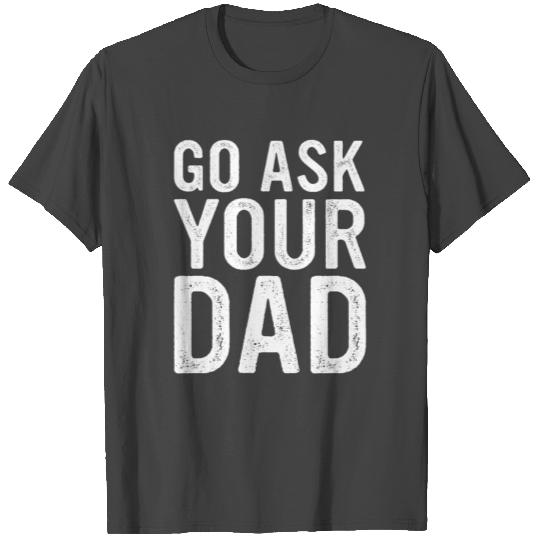Go Ask Your Dad Homeoffice Funny Gift T Shirts