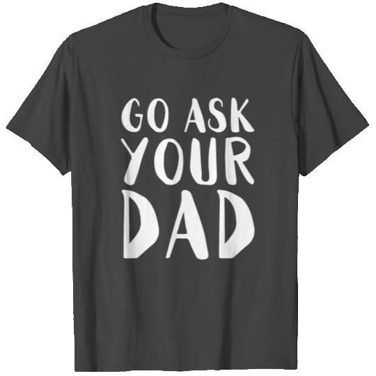 Go Ask Your Dad Homeoffice Funny Gift T Shirts