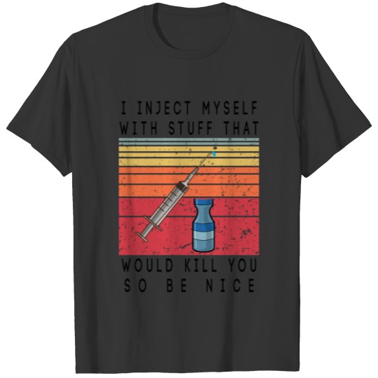 i inject myself with stuff that would kill yo T-shirt