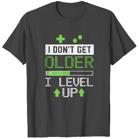 I DON T GET OLDER I LEVEL UP GAMER NOVELTY GAMING T Shirts