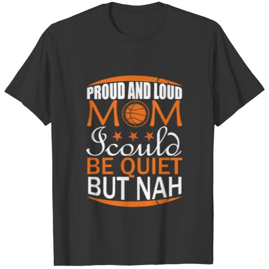 PROUD AND LOUD MOM I COULD BE QUIET BUT NAH T-shirt