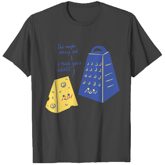 This maybe cheesy but i think you're Grate T Shirts