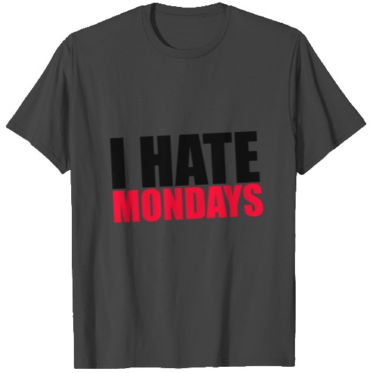 I HATE MONDAYS T Shirts