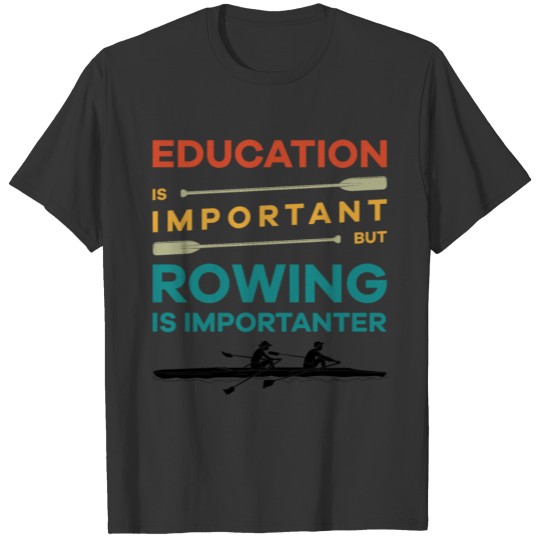 Paddle Education Is Important But Rowing Is Import T Shirts