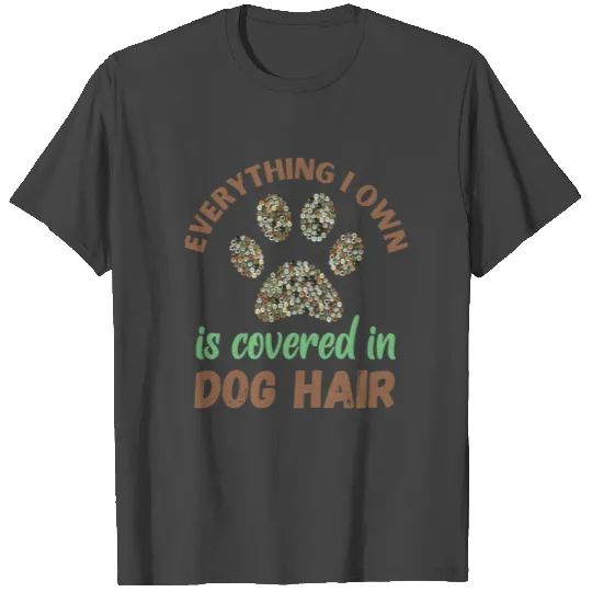 Everything Covered in Dog Hair T Shirts
