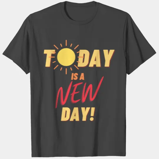 Today is a new day T Shirts