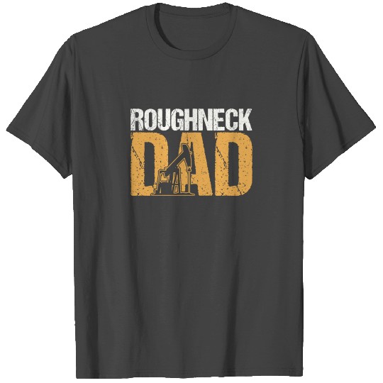 Roughneck Dad Oilfield Worker T Shirts