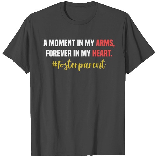 Foster Parent A moment in my arms, forever in my h T Shirts