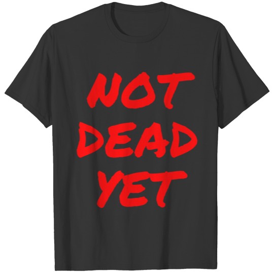 NOT DEAD YET (in graffiti red letters) T Shirts