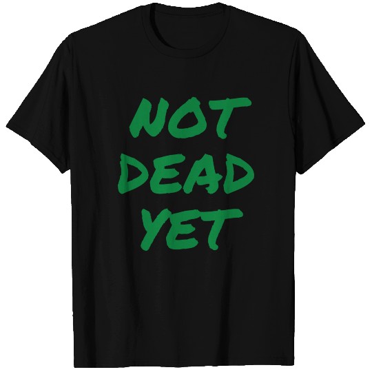 NOT DEAD YET (in green graffiti letters) T Shirts