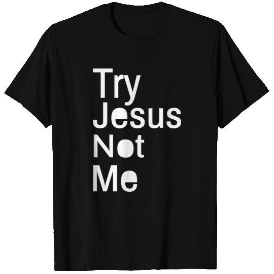 Try Jesus Not Me T Shirts