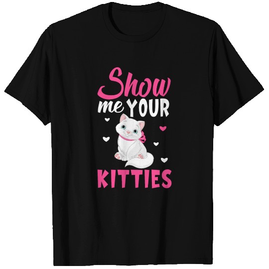 Show Me Your Kitties T Shirts