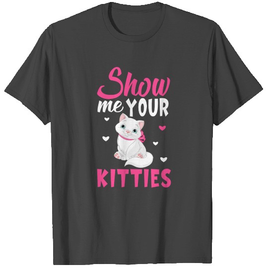 Show Me Your Kitties T Shirts
