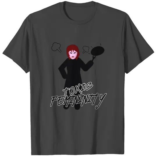 Toxic Femininity T Shirts