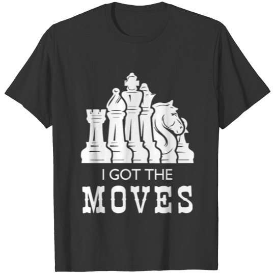 I got the moves chess brain teaser chess master T-shirt