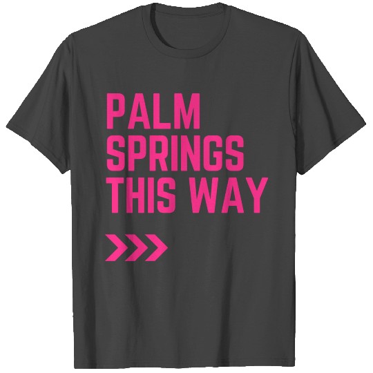 Palm Springs This Way T Shirts