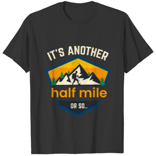 It is another half mile or so hiking quote gift T-shirt