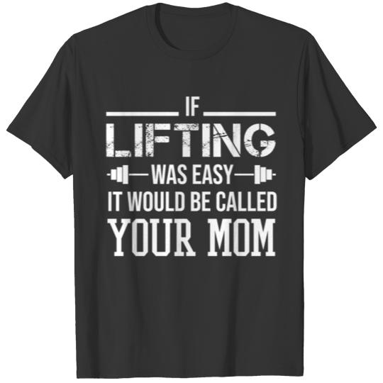 If Lifting was Easy It Would be Called Your Mom T-shirt