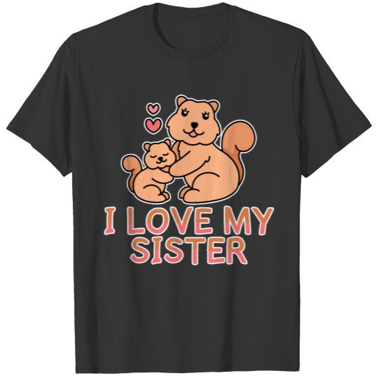 I love my sister squirrel by the Manzanita`s T Shirts