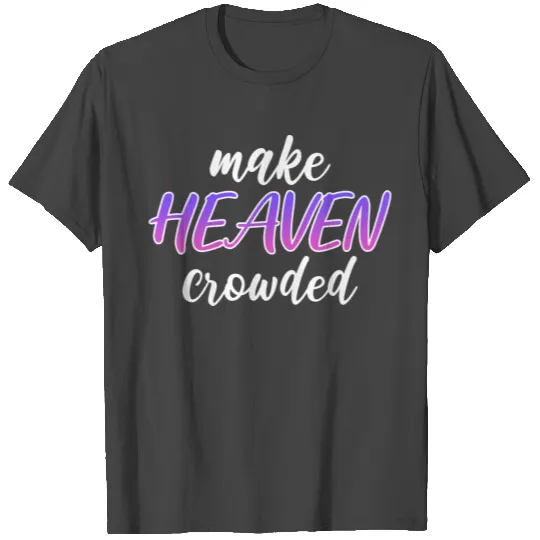 Make Heaven Crowded Christ Follower Gift T Shirts