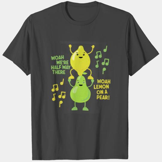 Lemon On A Pear | Funny Foodie Lyric meme T Shirts w