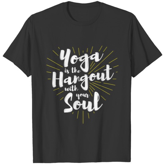 Yoga is the Hangout with your Soul T-shirt