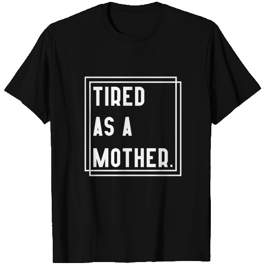 tired as a mother T Shirts