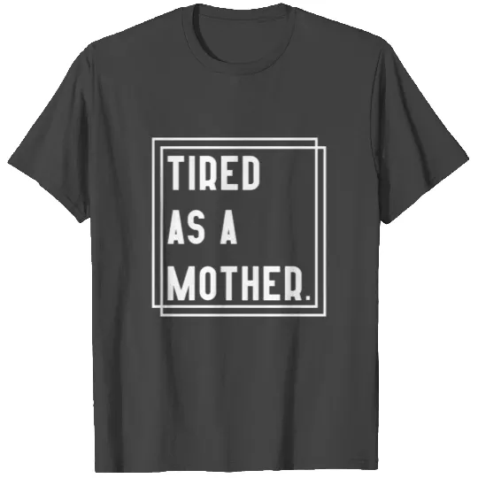 tired as a mother T Shirts
