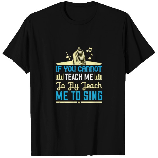 Teach me to sing T Shirts