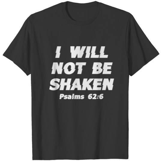 I Will Not Be Shaken - Psalms 62:6 Christian Quote T-shirt