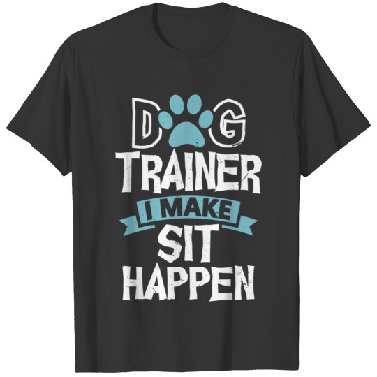 Dog Trainer I Make Sit Happen Funny Pet Training T Shirts