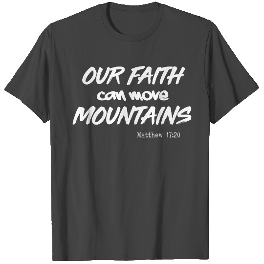 Our faith can move mountains T Shirts