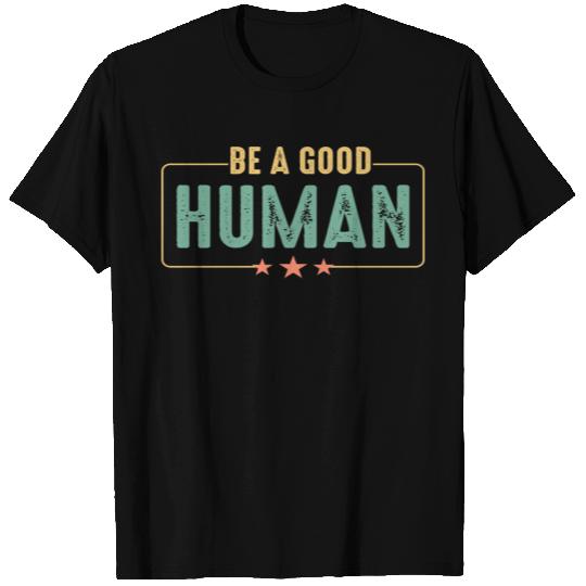 Be a good Human T Shirts